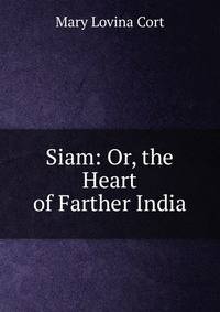 Siam: Or, the Heart of Farther India