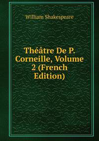 Theatre De P. Corneille, Volume 2 (French Edition)