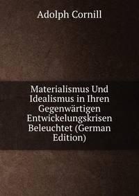 Materialismus Und Idealismus in Ihren Gegenwartigen Entwickelungskrisen Beleuchtet (German Edition)