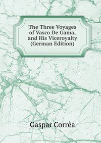 The Three Voyages of Vasco De Gama, and His Viceroyalty (German Edition)