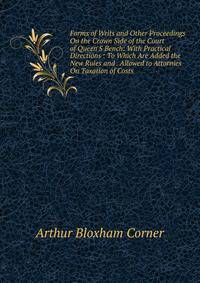 Forms of Writs and Other Proceedings On the Crown Side of the Court of Queen'S Bench: With Practical Directions : To Which Are Added the New Rules and . Allowed to Attornies On Taxation of Costs