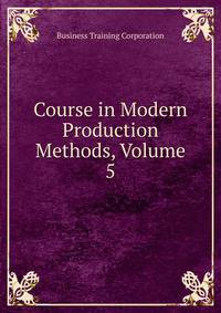 Course in Modern Production Methods, Volume 5