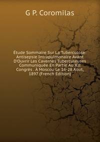 ?tude Sommaire Sur La Tuberculose: Antisepsie Intrapulmonaire Avant D'Ouvrir Les Cavernes Tuberculeuses Communiqu?e En Partie Au XII Congr?s . ? Moscou Le 16-28 Aout, 1897 (French Edition)