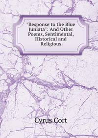 "Response to the Blue Juniata": And Other Poems, Sentimental, Historical and Religious