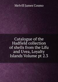 Catalogue of the Hadfield collection of shells from the Lifu and Uvea, Loyalty Islands Volume pt 2.3