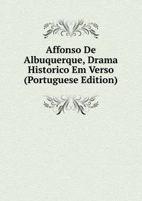 Affonso De Albuquerque, Drama Historico Em Verso (Portuguese Edition)