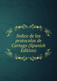 Indice de los protocolos de Cartago (Spanish Edition)