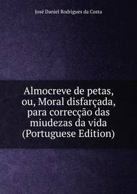 Almocreve de petas, ou, Moral disfarcada, para correccao das miudezas da vida (Portuguese Edition)