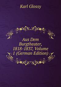 Aus Dem Burgtheater, 1818-1837, Volume 1 (German Edition)