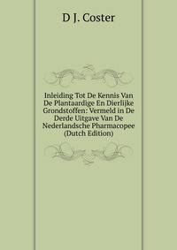 Inleiding Tot De Kennis Van De Plantaardige En Dierlijke Grondstoffen: Vermeld in De Derde Uitgave Van De Nederlandsche Pharmacopee (Dutch Edition)