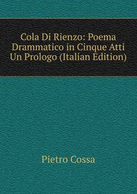 Cola Di Rienzo: Poema Drammatico in Cinque Atti Un Prologo (Italian Edition)