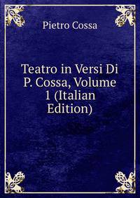 Teatro in Versi Di P. Cossa, Volume 1 (Italian Edition)