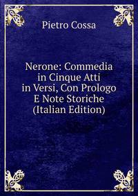 Nerone: Commedia in Cinque Atti in Versi, Con Prologo E Note Storiche (Italian Edition)