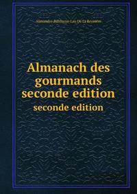 Almanach Des Gourmands: Servant De Guide Dans Les Moyens De Faire Excellente Chee (French Edition)