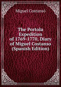 The Portola Expedition of 1769-1770, Diary of Miguel Costanso (Spanish Edition)