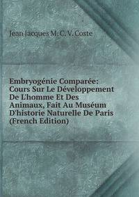 Embryog?nie Compar?e: Cours Sur Le D?veloppement De L'homme Et Des Animaux, Fait Au Mus?um D'historie Naturelle De Paris (French Edition)