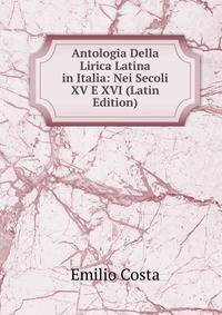 Antologia Della Lirica Latina in Italia: Nei Secoli XV E XVI (Latin Edition)