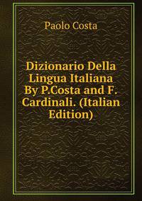 Dizionario Della Lingua Italiana By P.Costa and F.Cardinali. (Italian Edition)
