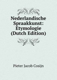 Nederlandische Spraakkunst: Etymologie (Dutch Edition)