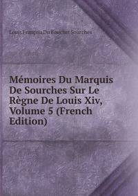 Memoires Du Marquis De Sourches Sur Le Regne De Louis Xiv, Volume 5 (French Edition)