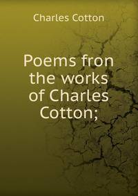 Poems fron the works of Charles Cotton;