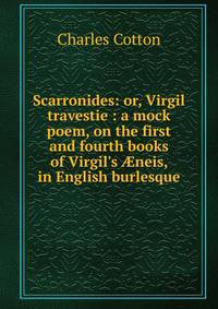 Scarronides: or, Virgil travestie : a mock poem, on the first and fourth books of Virgil's ?neis, in English burlesque