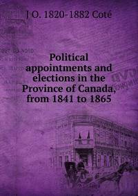 Political appointments and elections in the Province of Canada, from 1841 to 1865