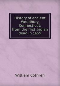 History of ancient Woodbury, Connecticut: from the first Indian dead in 1659