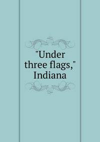 "Under three flags," Indiana