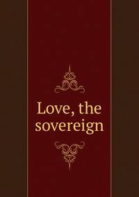 Love, the sovereign