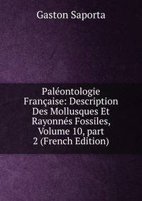 Pal?ontologie Fran?aise: Description Des Mollusques Et Rayonn?s Fossiles, Volume 10, part 2 (French Edition)