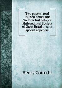 Two papers: read in 1880 before the Victoria Institute, or Philosophical Society of Great Britain ; with special appendix