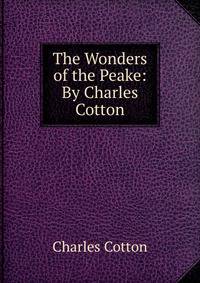 The Wonders of the Peake: By Charles Cotton