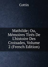 Mathilde; Ou, M?moires Tir?s De L'histoire Des Croisades, Volume 2 (French Edition)