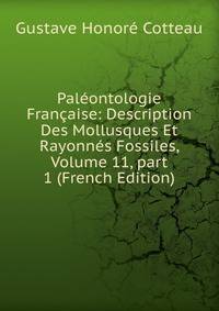 Pal?ontologie Fran?aise: Description Des Mollusques Et Rayonn?s Fossiles, Volume 11, part 1 (French Edition)