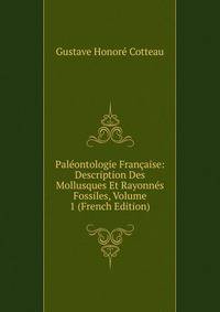 Paleontologie Francaise: Description Des Mollusques Et Rayonnes Fossiles, Volume 1 (French Edition)