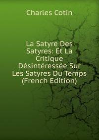 La Satyre Des Satyres: Et La Critique Desinteressee Sur Les Satyres Du Temps (French Edition)