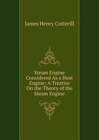 Steam Engine Considered As a Heat Engine: A Treatise On the Theory of the Steam Engine