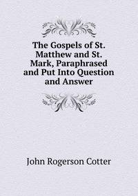 The Gospels of St. Matthew and St. Mark, Paraphrased and Put Into Question and Answer