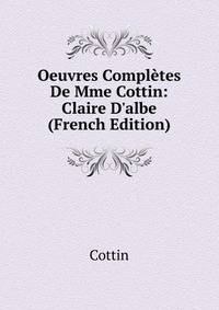Oeuvres Compl?tes De Mme Cottin: Claire D'albe (French Edition)