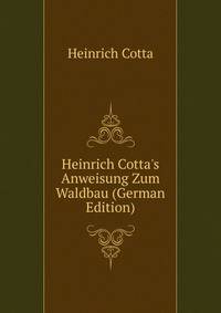 Heinrich Cotta's Anweisung Zum Waldbau (German Edition)