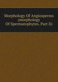 Morphology Of Angiosperms (morphology Of Spermatophytes. Part Ii)