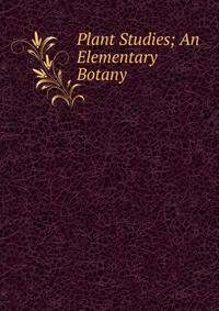 Plant Studies; An Elementary Botany