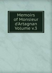 Memoirs of Monsieur d'Artagnan Volume v.3