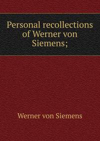 Personal recollections of Werner von Siemens;