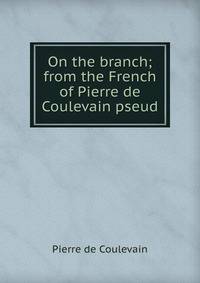 On the branch; from the French of Pierre de Coulevain pseud.