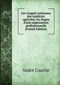 Les congr?s nationaux des syndicats agricoles; les ?tapes d'une organisation professionnelle (French Edition)