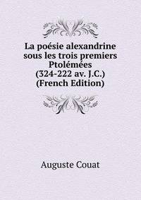La poesie alexandrine sous les trois premiers Ptolemees (324-222 av. J.C.) (French Edition)