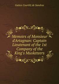 Memoirs of Monsieur d'Artagnan: Captain Lieutenant of the 1st Company of the King's Musketeers
