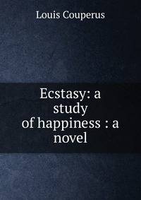 Ecstasy: a study of happiness : a novel